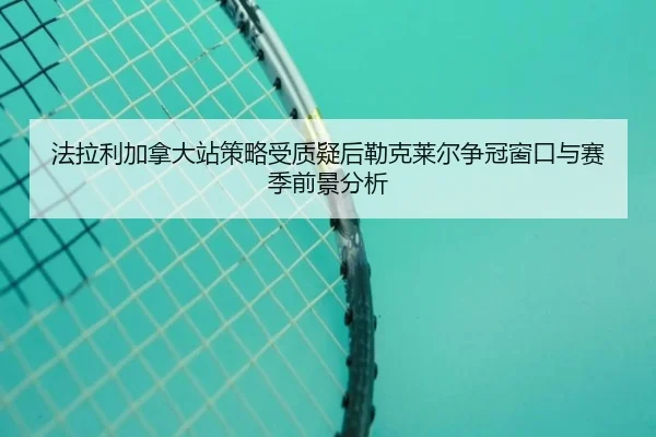 fa-la-li-jia-na-da-zhan-ce-lve-shou-zhi-yi-hou-lei-ke-lai-er-zheng-guan-chuang-kou-yu-sai-ji-qian-jing-fen-xi-2-105.jpg